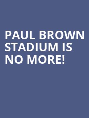 Paul Brown Stadium is no more